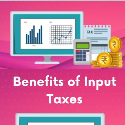 Benefits of Input Taxes